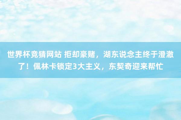 世界杯竞猜网站 拒却豪赌,湖东说念主终于澄澈了!佩林卡锁定3大主义,东契奇迎来帮忙