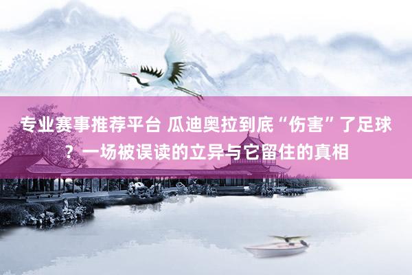 专业赛事推荐平台 瓜迪奥拉到底“伤害”了足球?一场被误读的立异与它留住的真相