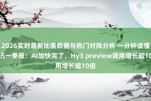 2026实时最新比赛数据与热门对阵分析 一分钟读懂腾讯一季报:AI加快完了,Hy3 preview调用增长超10倍