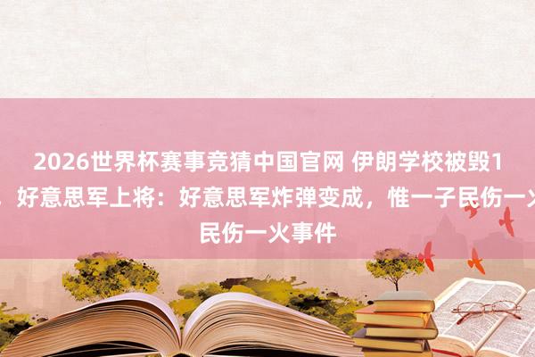 2026世界杯赛事竞猜中国官网 伊朗学校被毁175死,好意思军上将:好意思军炸弹变成,惟一子民伤一火事件