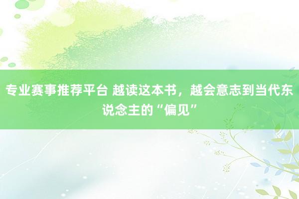 专业赛事推荐平台 越读这本书,越会意志到当代东说念主的“偏见”
