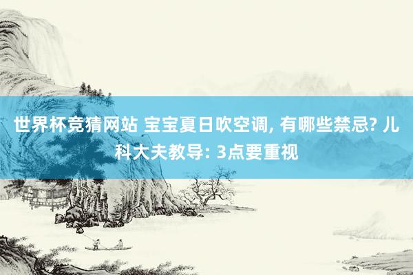 世界杯竞猜网站 宝宝夏日吹空调， 有哪些禁忌? 儿科大夫教导: 3点要重视