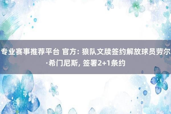 专业赛事推荐平台 官方: 狼队文牍签约解放球员劳尔·希门尼斯, 签署2+1条约