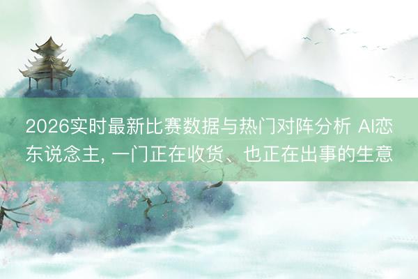 2026实时最新比赛数据与热门对阵分析 AI恋东说念主, 一门正在收货、也正在出事的生意